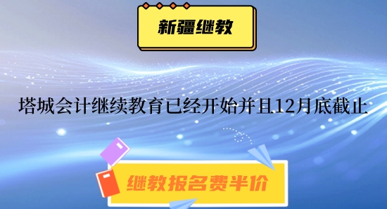 2024年塔城會(huì)計(jì)繼續(xù)教育已經(jīng)開始并且12月底截止 2024年塔城會(huì)計(jì)繼續(xù)教育已經(jīng)開始并且12月底截止